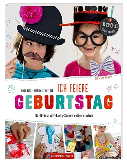 Ich feiere Geburtstag: Do-It-Yourself-Party-Sachen selber machen (DIY – sei dabei!), Neuware