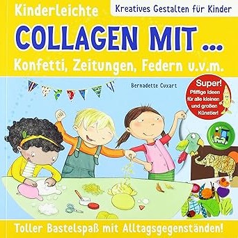 Kinderleichte Collagen mit Konfetti, Zeitungen, Federn u. v. m.: Toller Bastelspaß mit Alltagsgegenständen!. Super! Pfiffige Ideen für alle kleinen und großen Künstler! Taschenbuch, Neuware